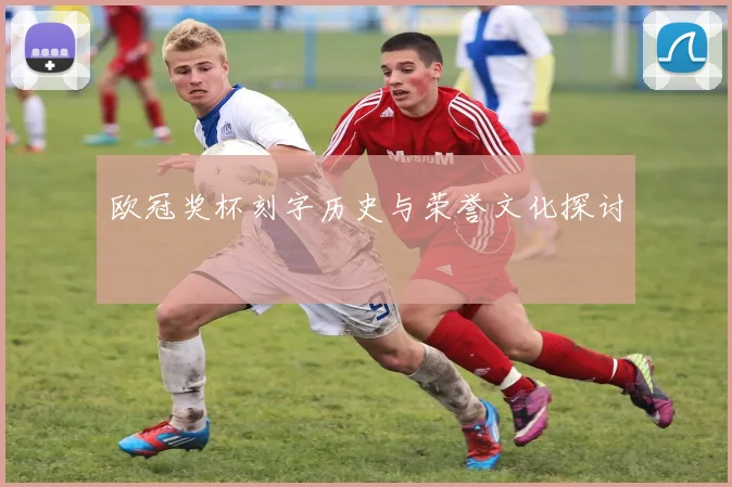 欧冠奖杯刻字历史与荣誉文化探讨