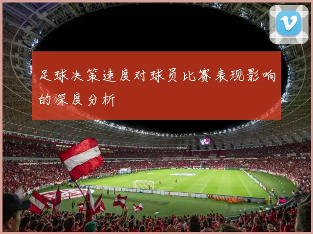 足球决策速度对球员比赛表现影响的深度分析